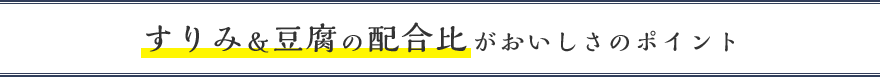 すりみ&豆腐の配合比がおいしさのポイント