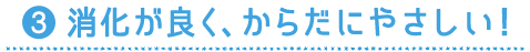 3消化が良く、からだにやさしい!